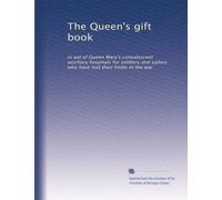 The Queen's gift book: in aid of Queen Mary's convalescent auxiliary hospitals for soldiers and sailors who have lost their limbs in the war