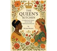 The Queens Kitchen: A Cookbook and Culinary Journey through Motherhood and Monarchy