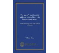 The queen's matrimonial ladder, a national toy, with fourteen step scenes: and illustrations in verse, with eighteen other cuts