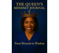 The Queen's Mindset Journal: From Wounds to Wisdom (The Queens Crown Collection)
