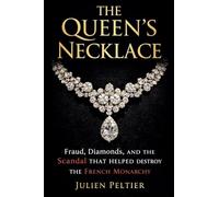 The Queen's Necklace: Fraud, Diamonds, and the Scandal That Helped Destroy the French Monarchy