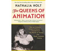 The Queens of Animation: The Untold Story of the Women Who Transformed the World of Disney and Made Cinematic History