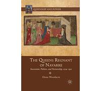Las reinas reinantes de Navarra: Sucesión, política y alianzas, 1274-1512 (Queenship and Power)