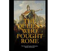 The Queens Who Fought Rome: The Lives and Legacies of Cleopatra, Boudica, and Zenobia