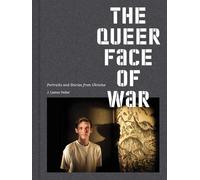 The Queer Face of War: Portraits and Stories from Ukraine
