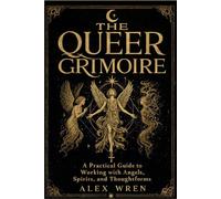 The Queer Grimoire: A Practical Guide to Working with Angels, Spirits, and Thoughtforms