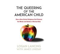 The Queering of the American Child: How a New School Religious Cult Poisons the Minds and Bodies of Normal Kids