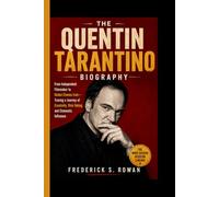 THE QUENTIN TARANTINO BIOGRAPHY: From Independent Filmmaker to Global Cinema Icon-Tracing a Journey of Creativity, Risk-Taking, and Cinematic Influence