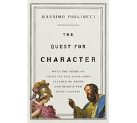 The Quest for Character: What the Story of Socrates and Alcibiades Teaches Us about Our Search for Good Leaders