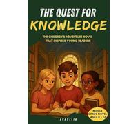 The Quest for Knowledge: An Adventure Chapter Book for Kids Ages 8-12, a Middle Grade Story About Curiosity, Learning, Friendship and Discovery