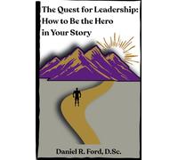 The Quest for Leadership: How to Be the Hero in Your Story: A Personal Reflection on Becoming the Hero in Your Story and Learning to Lead Yourself