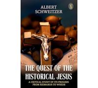 The Quest of the Historical Jesus : A Critical Study of its Progress from Reimarus to Wrede