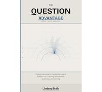The Question Advantage: A technical guide to the strategic use of questions in coaching, recruitment, leadership and learning