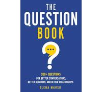 The Question Book: 200+ Questions for Better Conversations, Better Decisions, and Better Relationships