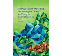 The Question Concerning Technology in China: An Essay in Cosmotechnics: 3 (Urbanomic / Mono)