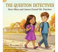 The Question Detectives: How Misa and James Found Mr. Patches: A Story About the Power of Asking Questions