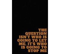 The Question Isn't Who Is Going To Let Me, It's Who Is Going To Stop Me: Inspirational, Motivational Quote Notebook to Write In