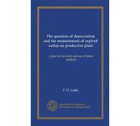 The question of depreciation and the measurement of expired outlay on productive plant: a plea for the study and use of better methods