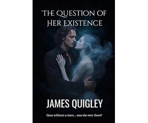 The Question of Her Existence: Gone without a trace... was she ever there?: 1 (The Questions of Existence Trilogy)