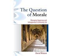 The Question of Morale: Managing Happiness and Unhappiness in University Life: Searching for Happiness in University Life