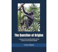 The Question of Origins: A Study of the Scientific Merits of the Creation and Evolution Models