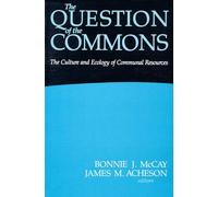 The Question of the Commons: The Culture and Ecology of Communal Resources (Arizona Studies in Human Ecology)