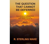 The Question That Cannot Be Deferred: Consciousness, Artificial Minds, and the Standard We Have Already Agreed To.