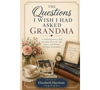 THE QUESTIONS I WISH I HAD ASKED GRANDMA: A Guided Memory Book to Capture Her Stories, Childhood Memories, Family Traditions, Life Lessons & Wisdom for Generations to come