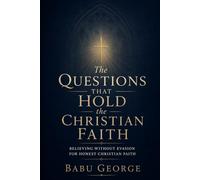 The Questions That Hold the Christian Faith: Believing Without Evasion for Honest Christian Faith