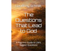 The Questions That Lead to God: A Pilgrim’s Guide to Life’s Biggest Questions