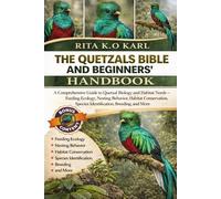 THE QUETZALS BIBLE AND BEGINNERS’ HANDBOOK: A Comprehensive Guide to Quetzal Biology and Habitat Needs - Feeding Ecology, Nesting Behavior, Habitat ... Species Identification, Breeding, and More.