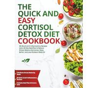 The Quick and Easy Cortisol Detox Diet Cookbook: 30-Minute Anti-Inflammatory Recipes and a 28-Day Meal Plan to Reduce Stress, Balance Hormones, Sleep Better, and Lose Stubborn Belly Fat