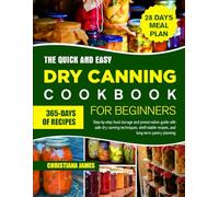 The Quick and Easy Dry Canning Cookbook For Beginners: tep-by-step food storage and preservation guide with safe dry canning techniques, shelf-stable recipes, and long-term pantry planning