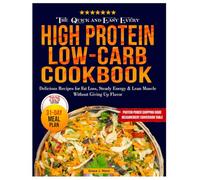 The Quick and Easy Everyday High Protein Low-Carb Cookbook: Delicious Recipes for Fat Loss, Steady Energy & Lean Muscle Without Giving Up Flavor