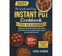 The Quick and Easy Instant Pot Cookbook for Beginners: Wholesome Meals Made Simple with 30-Day Meal Plans & Grocery Guides, Vegan Options & Easy Family Favorites