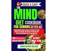 THE QUICK AND EASY MIND DIET COOKBOOK FOR SENIORS OVER 60: Simple MIND Diet Guide Tailored for Seniors 60+: Boost Memory, Lift Energy, Stay Sharp & ... Brain-Loving Recipes and a 14-Day Meal Plan.