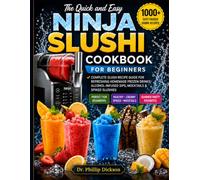The Quick and Easy Ninja Slushi Cookbook for Beginners: Complete Slush Recipes Guide for a Refreshing Homemade Frozen Drinks, Alcohol-Infused Sips, Mocktails & Spiked Slushies