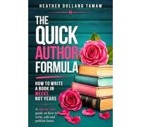 The Quick Author Formula: How To Write A Book In Weeks Not Years