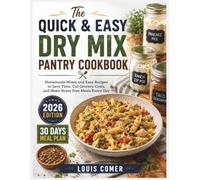 The Quick & Easy Dry Mix Pantry Cookbook: Homemade Mixes and Easy Recipes to Save Time, Cut Grocery Costs, and Make Stress Free Meals Every Day