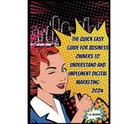 The Quick Easy Guide for Business Owners to Understand and Implement Digital Marketing 2024