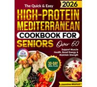 The Quick & Easy High-Protein Mediterranean Cookbook for Seniors Over 60: Support Muscle Health, Boost Energy & Maintain Strength with Easy Mediterranean Recipes (Healthy Senior Cookbook Collection)