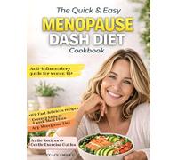 The Quick & Easy Menopause DASH Diet Cookbook: 100+ Fast Recipes to Stop Hot Flashes, Belly Fat & Brain Fog- An Anti-Inflammatory Plan to Balance Hormones and Lose Weight Without Starving or Guessing