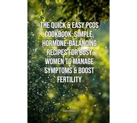 The Quick & Easy PCOS Cookbook: Simple, Hormone-Balancing Recipes for Busy Women to Manage Symptoms & Boost Fertility
