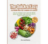 The Quick & Easy Vegetarian Meal Prep Cookbook on a Budget: Over 150 Affordable Plant-Based High-Protein Recipes and Weekly Plans for One or Two to Achieve Lasting Weight Loss