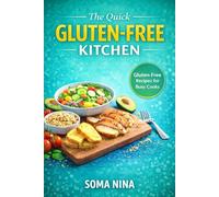 The Quick Gluten-Free Kitchen: Easy, Flavorful Recipes and Time-Saving Tips for Stress-Free Gluten-Free Cooking