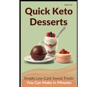 The Quick Keto Dessert Cookbook: Easy Low-Carb Recipes for Cakes, Cookies, and Sweet Treats Ready in 30 Minutes or Less