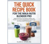 THE QUICK RECIPE BOOK FOR THE NINJA NUTRI BLENDER PRO: Highly Nutritious Smoothies, Shakes, and Protein Ice Creams Designed for Travel Cups and Busy Health Enthusiasts