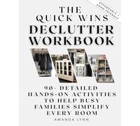 The Quick Wins Declutter Workbook: 90+ Detailed Hands-On Activities to Help Busy Families Simplify Every Room