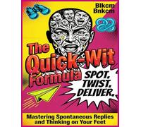 The Quick-Wit Formula: Mastering Spontaneous Replies and Thinking on Your Feet