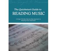 The QuickStart Guide to Reading Music: A Singer-Friendly, Step-by-Step Approach to Reading Music